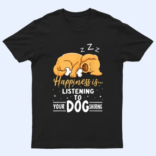 Dog Lover Motif - Happiness Is Your Dog Snoring T Shirt