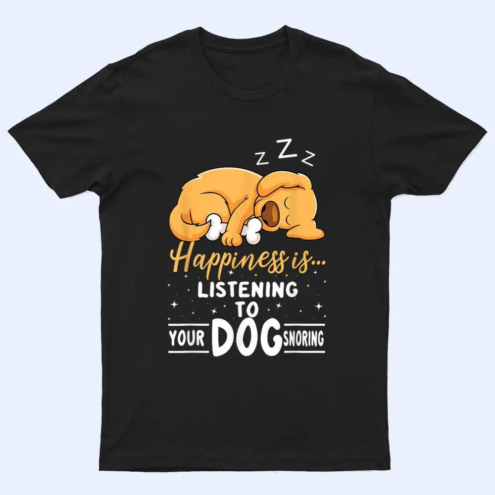 Dog Lover Motif - Happiness Is Your Dog Snoring T Shirt Dog Lover Motif - Happiness Is Your Dog Snoring T Shirt