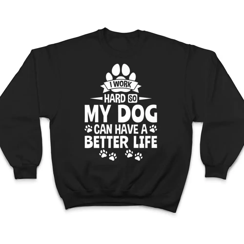 Dog-Lover-Owner-I-Work-Hard-So-My-Dog-Can-Have-A-Better-Life-T-Shirt-4 Dog Lover Owner I Work Hard So My Dog Can Have A Better Life T Shirt