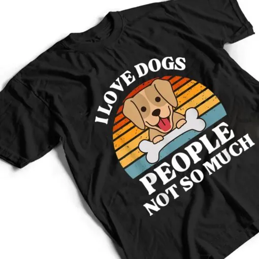 Dog Lover Present - I Love Dogs People Not So Much Funny Dog T Shirt