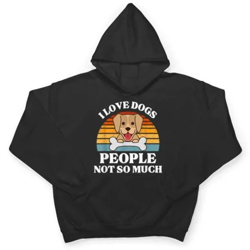 Dog Lover Present - I Love Dogs People Not So Much Funny Dog T Shirt