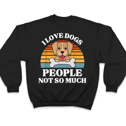 Dog Lover Present - I Love Dogs People Not So Much Funny Dog T Shirt