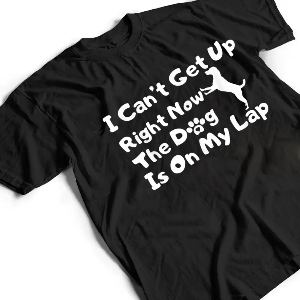Dog-LoversI-Get-Up-Right-Now-The-Dog-Is-On-My-Lap-T-Shirt-2 Dog Lovers,I Get Up Right Now The Dog Is On My Lap T Shirt