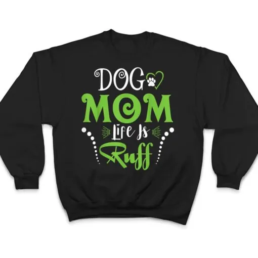 Dog Mom Life is Ruff for Mother's Day T Shirt