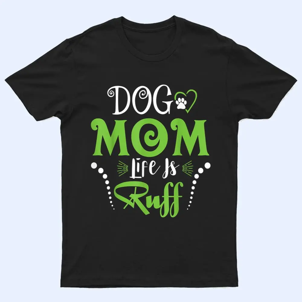 Dog Mom Life is Ruff for Mother's Day T Shirt Dog Mom Life is Ruff for Mother's Day T Shirt