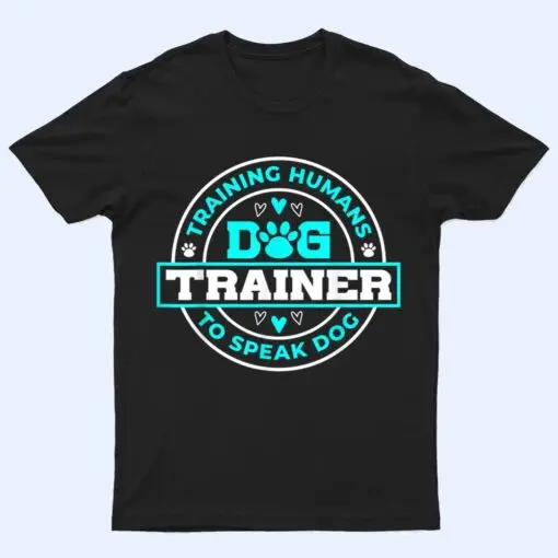 Dog Trainer I Training Humans  Funny Pet Training T Shirt