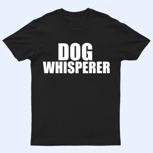 Dog Whisperer Funny Dog Trainer Dog Lovers Owners Gift T Shirt