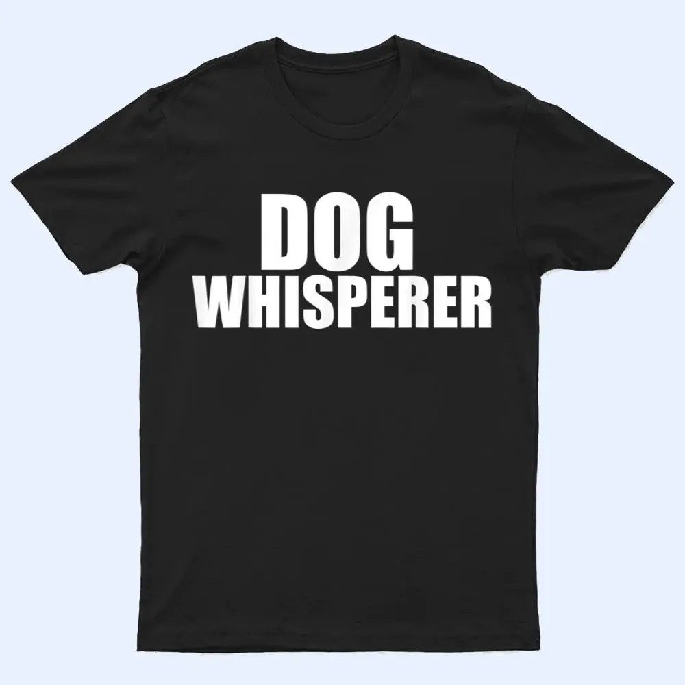 Dog Whisperer Funny Dog Trainer Dog Lovers Owners Gift T Shirt Dog Whisperer Funny Dog Trainer Dog Lovers Owners Gift T Shirt