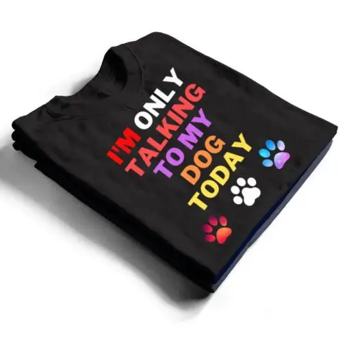 I'm Only Talking To My Dog Today Ver 1 T Shirt