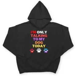 Dog,I'm Only Talking To My Dog Today Ver 1 T Shirt Dog,I'm Only Talking To My Dog Today Ver 1 T Shirt