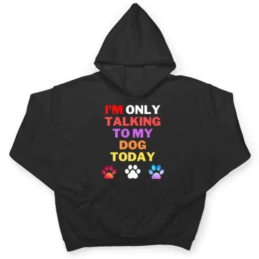 Dog,I'm Only Talking To My Dog Today Ver 1 T Shirt