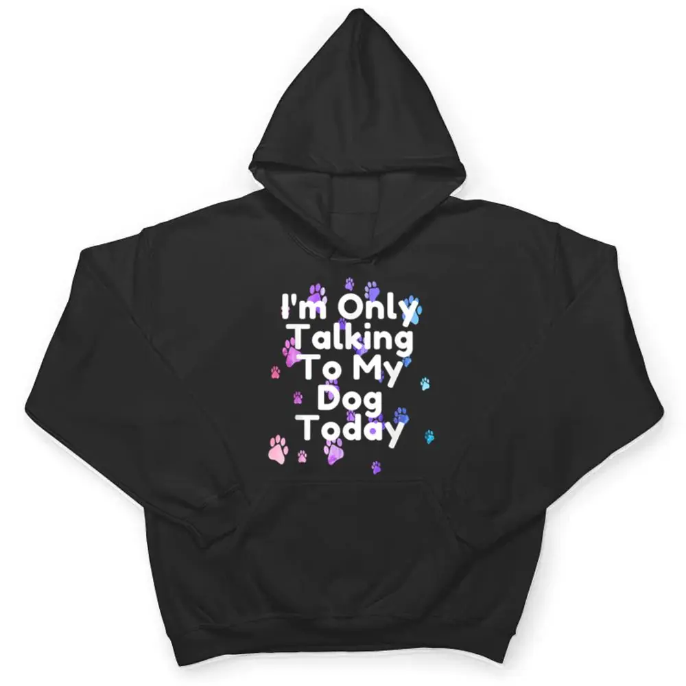 DogIm-Only-Talking-To-My-Dog-Today-Ver-5-T-Shirt-3 Dog,I'm Only Talking To My Dog Today Ver 5 T Shirt