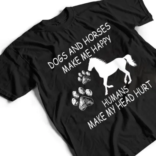 Dogs And Horses Make Me Happy Humans Make My Head Hurt T Shirt