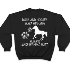Dogs And Horses Make Me Happy Humans Make My Head Hurt T Shirt Dogs And Horses Make Me Happy Humans Make My Head Hurt T Shirt