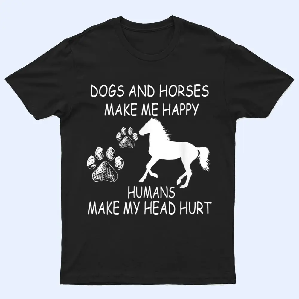 Dogs And Horses Make Me Happy Humans Make My Head Hurt T Shirt Dogs And Horses Make Me Happy Humans Make My Head Hurt T Shirt