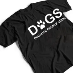 Dogs Because People Suck T Shirt Dogs Because People Suck T Shirt