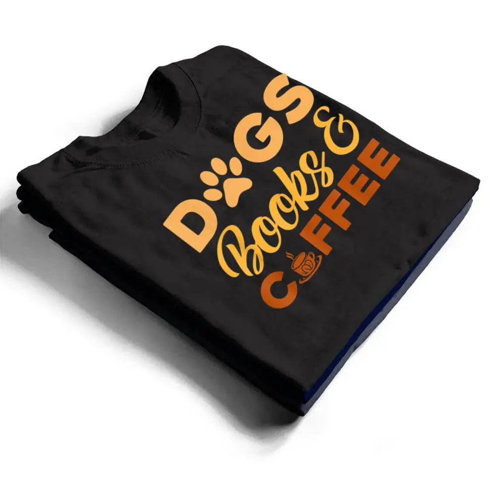 Dogs-Books-Coffee-T-Shirt-1 Dogs Books & Coffee T Shirt