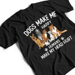 Dogs Make Me Happy Humans Make My Head Hurt Funny Dog Gifts T Shirt Dogs Make Me Happy Humans Make My Head Hurt Funny Dog Gifts T Shirt