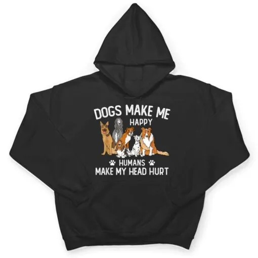 Dogs Make Me Happy Humans Make My Head Hurt Funny Dog Gifts T Shirt