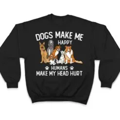 Dogs Make Me Happy Humans Make My Head Hurt Funny Dog Gifts T Shirt Dogs Make Me Happy Humans Make My Head Hurt Funny Dog Gifts T Shirt
