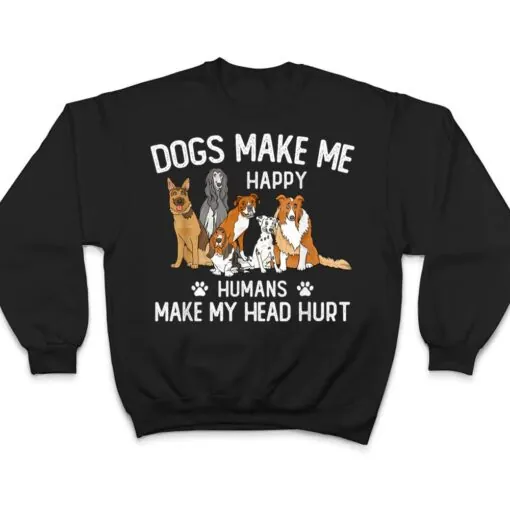 Dogs Make Me Happy Humans Make My Head Hurt Funny Dog Gifts T Shirt