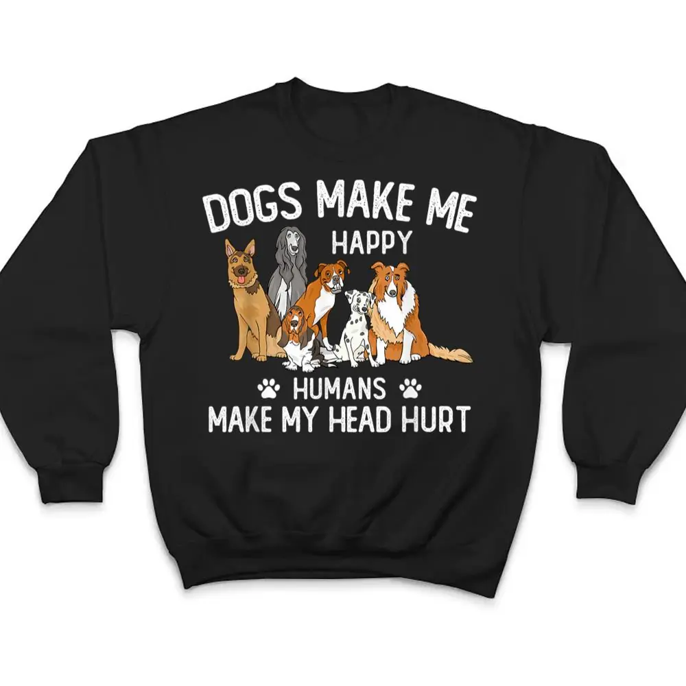 Dogs-Make-Me-Happy-Humans-Make-My-Head-Hurt-Funny-Dog-Gifts-T-Shirt-4 Dogs Make Me Happy Humans Make My Head Hurt Funny Dog Gifts T Shirt
