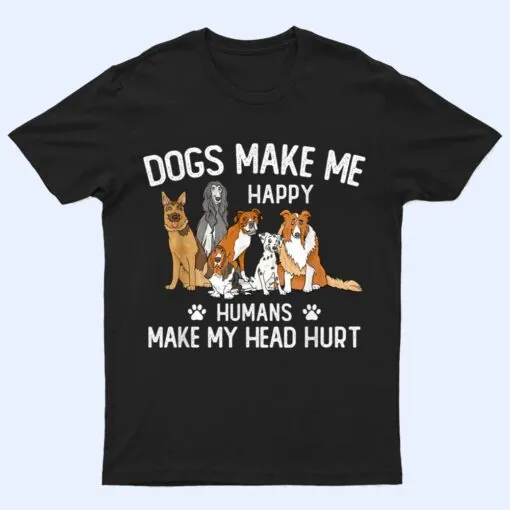 Dogs Make Me Happy Humans Make My Head Hurt Funny Dog Gifts T Shirt