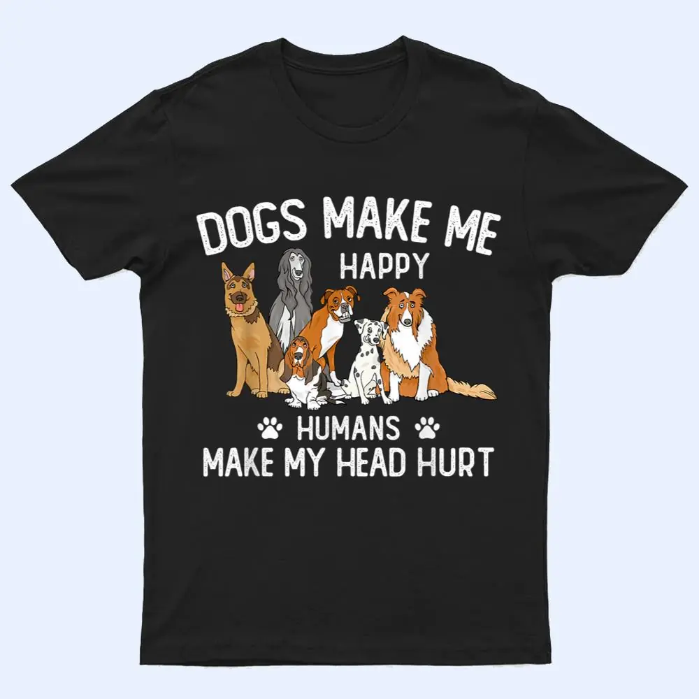 Dogs Make Me Happy Humans Make My Head Hurt Funny Dog Gifts T Shirt Dogs Make Me Happy Humans Make My Head Hurt Funny Dog Gifts T Shirt