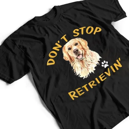 Don't Stop Retrieving - Golden Retriever Dog Mom T Shirt