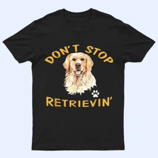 Don't Stop Retrieving - Golden Retriever Dog Mom T Shirt