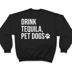 Drink Tequila Pet Dogs Shirt that says Tequila Tops,Drinking T Shirt Drink Tequila Pet Dogs Shirt that says Tequila Tops,Drinking T Shirt
