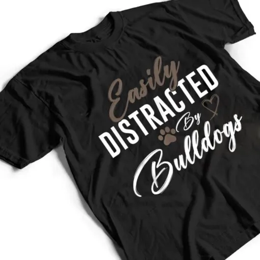 Easily Distracted By Bulldogs Cute Pet Lover Dog Mom T Shirt