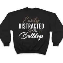 Easily Distracted By Bulldogs Cute Pet Lover Dog Mom T Shirt Easily Distracted By Bulldogs Cute Pet Lover Dog Mom T Shirt