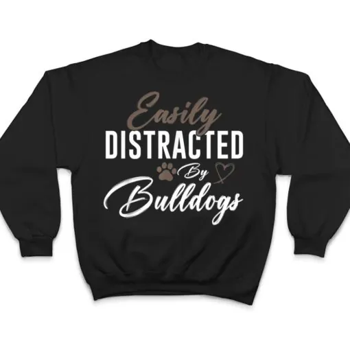 Easily Distracted By Bulldogs Cute Pet Lover Dog Mom T Shirt