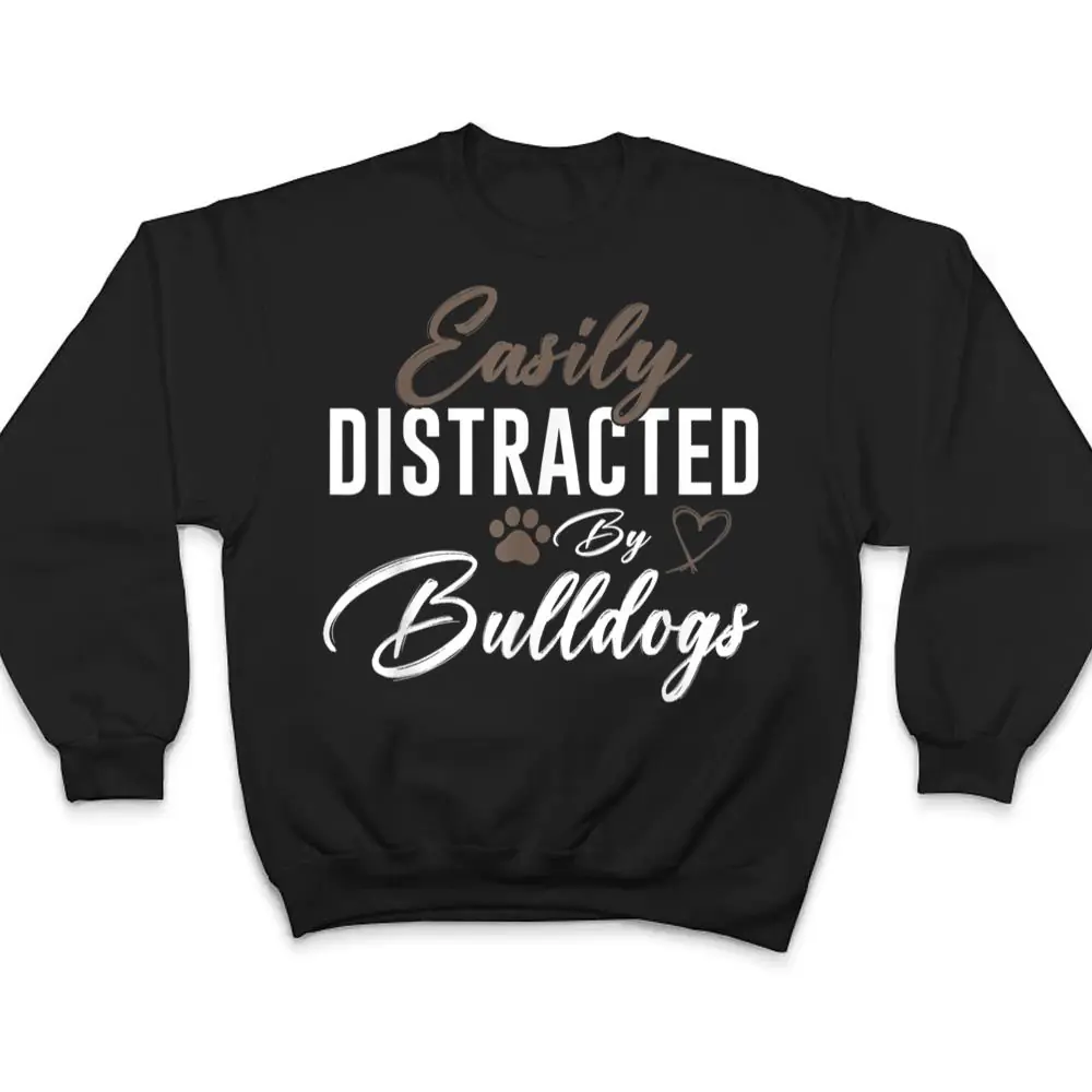Easily-Distracted-By-Bulldogs-Cute-Pet-Lover-Dog-Mom-T-Shirt-4 Easily Distracted By Bulldogs Cute Pet Lover Dog Mom T Shirt