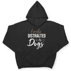 Easily Distracted By Dogs Funny Saying Pet Lover - Dog Mom T Shirt Easily Distracted By Dogs Funny Saying Pet Lover - Dog Mom T Shirt