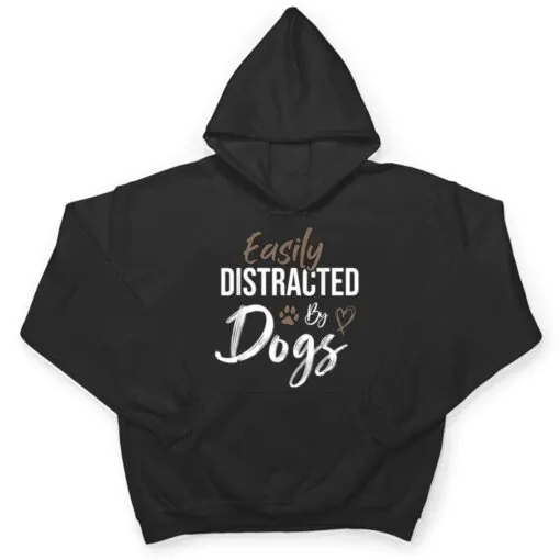 Easily Distracted By Dogs Funny Saying Pet Lover - Dog Mom T Shirt