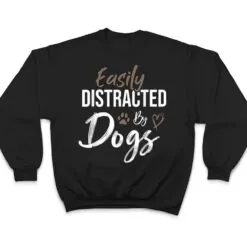 Easily Distracted By Dogs Funny Saying Pet Lover - Dog Mom T Shirt Easily Distracted By Dogs Funny Saying Pet Lover - Dog Mom T Shirt