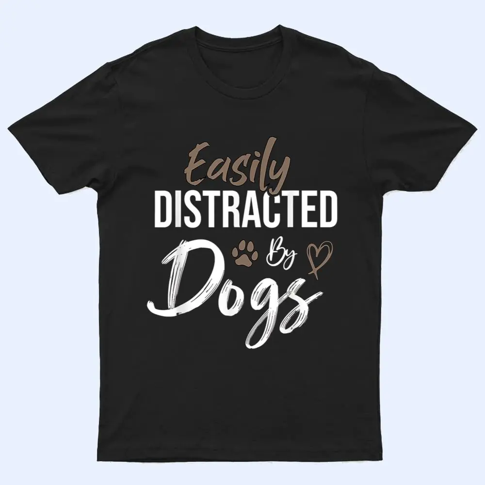 Easily Distracted By Dogs Funny Saying Pet Lover - Dog Mom T Shirt Easily Distracted By Dogs Funny Saying Pet Lover - Dog Mom T Shirt