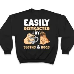 Easily Distracted By Sloths And Dogs Sloth Lover T Shirt Easily Distracted By Sloths And Dogs Sloth Lover T Shirt