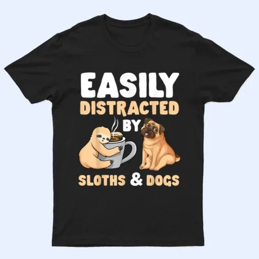 Easily Distracted By Sloths And Dogs Sloth Lover T Shirt