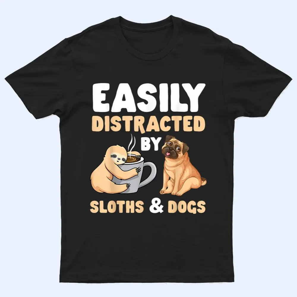 Easily Distracted By Sloths And Dogs Sloth Lover T Shirt Easily Distracted By Sloths And Dogs Sloth Lover T Shirt