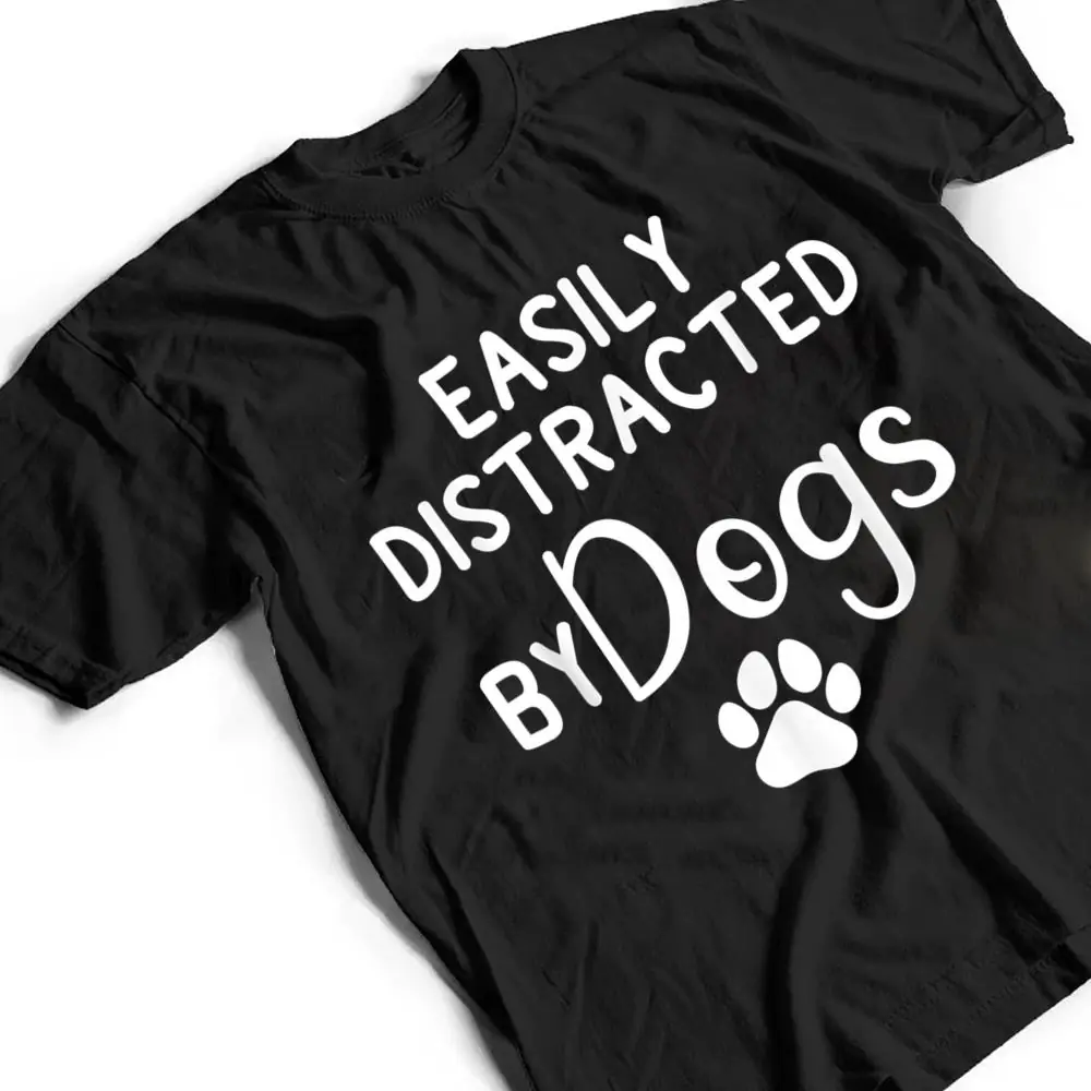 Easily-Distracted-by-Dogs-Dog-Lover-Dog-Mom-T-Shirt-2 Easily Distracted by Dogs - Dog Lover & Dog Mom T Shirt