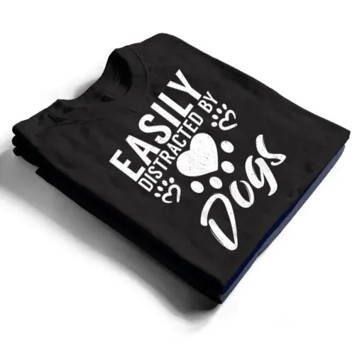 Easily distracted by Dogs Puppy Dog Lover T Shirt