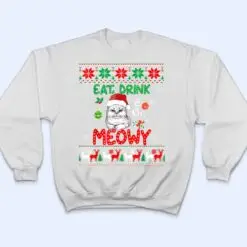 Eat, Drink, And Be Meowy - Funny Christmas Cat Outfit T Shirt Eat, Drink, And Be Meowy - Funny Christmas Cat Outfit T Shirt