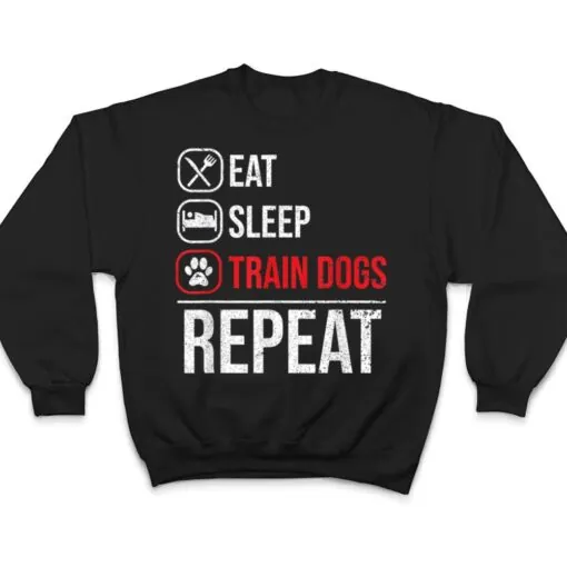 Eat Sleep Train Dogs Repeat Animal Lover Pet Dog Trainer T Shirt