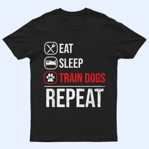 Eat Sleep Train Dogs Repeat Animal Lover Pet Dog Trainer T Shirt