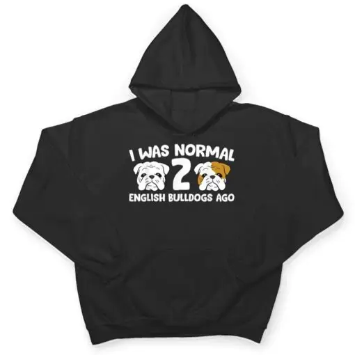 English Bulldog Pet I Was Normal 2 English Bulldogs Ago T Shirt