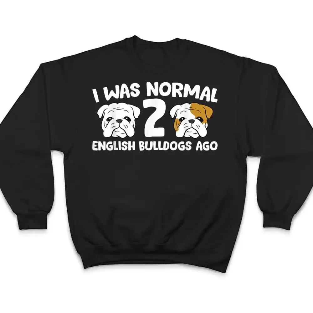 English-Bulldog-Pet-I-Was-Normal-2-English-Bulldogs-Ago-T-Shirt-4 English Bulldog Pet I Was Normal 2 English Bulldogs Ago T Shirt