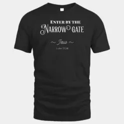 Enter By The Narrow Gate Bible Verse Jesus  Shirt